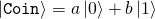 \ket{\mathtt{Coin}} = a\ket{0} + b\ket{1}