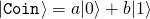 \[ |\mathtt{Coin}\rangle = a |0\rangle + b |1\rangle \]