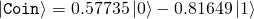 \ket{\mathtt{Coin}} = 0.57735\ket{0} - 0.81649\ket{1}