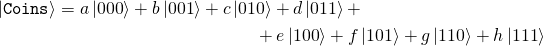 \begin{multline*} \ket{\mathtt{Coins}} = a\ket{000}+b\ket{001}+c\ket{010}+d\ket{011}+\\ +e\ket{100}+f\ket{101}+g\ket{110}+h\ket{111} \end{multline*}