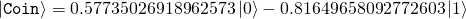 \[ \ket{\mathtt{Coin}} = 0.57735026918962573\ket{0} - 0.81649658092772603\ket{1} \]