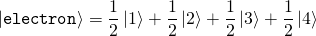 \[\ket{\mathtt{electron}} = \frac{1}{2}\ket{1} + \frac{1}{2}\ket{2} + \frac{1}{2}\ket{3}+\frac{1}{2}\ket{4}\]